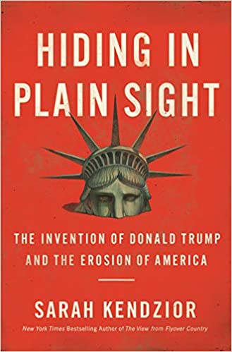 Hiding in Plain Sight: The Invention of Donald Trump and the Erosion of America Hardcover – April 7, 2020 by Sarah Kendzior  (Author)