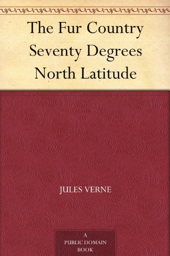 The Fur Country Seventy Degrees North Latitude Kindle Edition by Jules Verne  (Author)