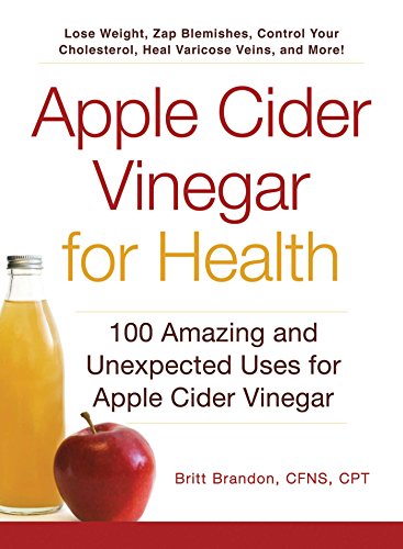 Apple Cider Vinegar For Health: 100 Amazing and Unexpected Uses for Apple Cider Vinegar Paperback �